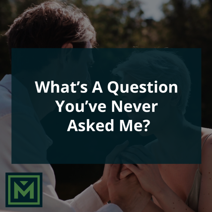 What's a question you've never asked me?