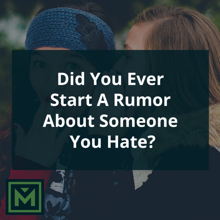 Did you ever start a rumor about someone you hate?