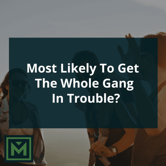 Most likely to get the whole gang in trouble?