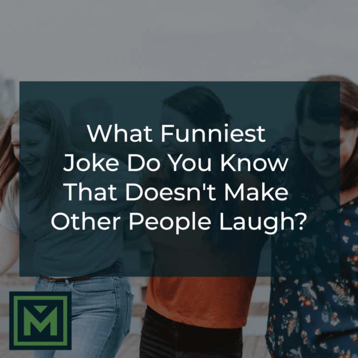 What funniest joke do you know that doesn't make other laugh?